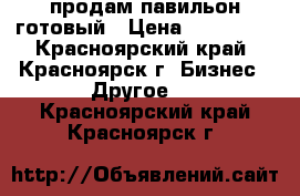 продам павильон готовый › Цена ­ 150 000 - Красноярский край, Красноярск г. Бизнес » Другое   . Красноярский край,Красноярск г.